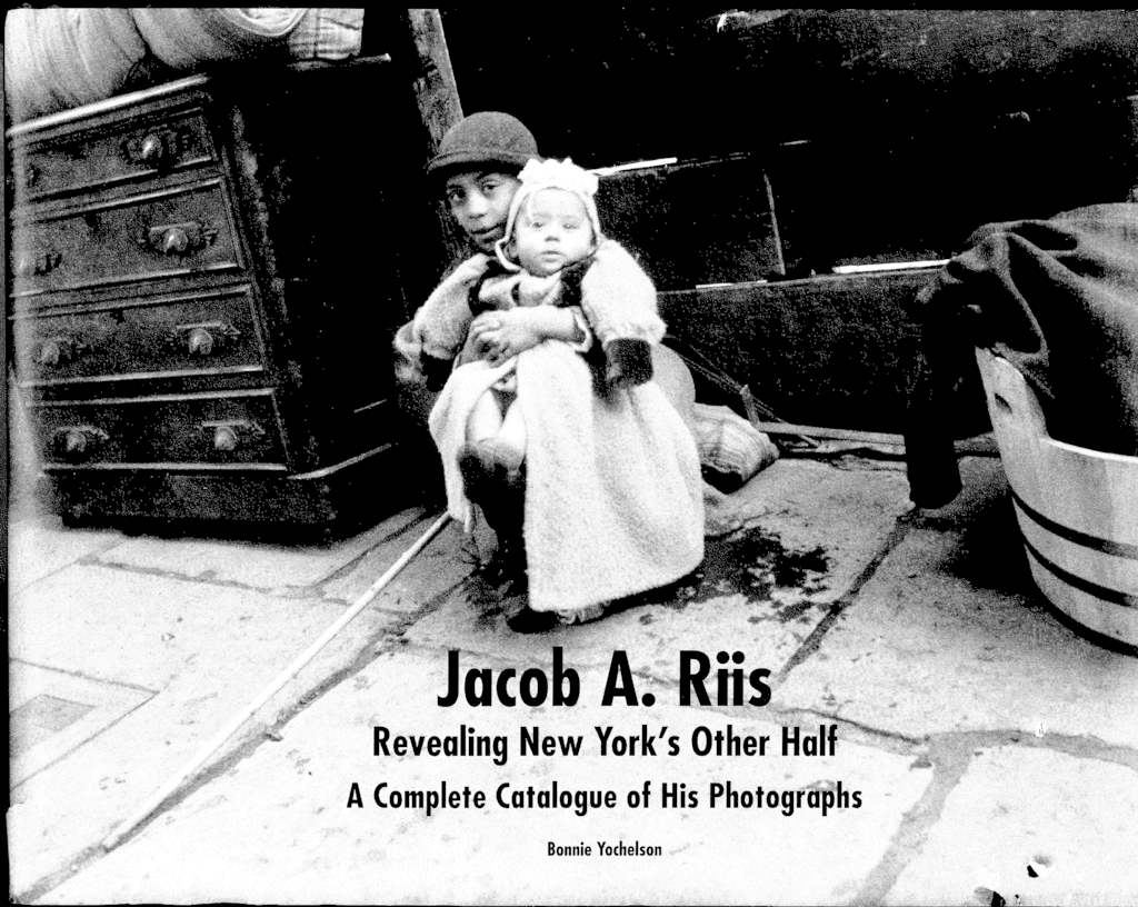Jacob A. Riis: Revealing New York's Other Half. A Complete Catalogue of His Photographs